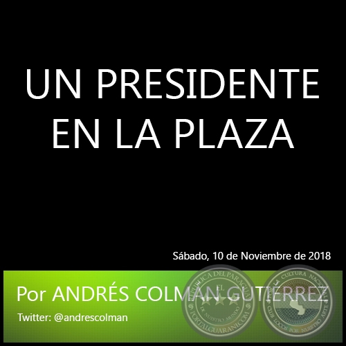 UN PRESIDENTE EN LA PLAZA - Por ANDRS COLMN GUTIRREZ - Sbado, 10 de Noviembre de 2018